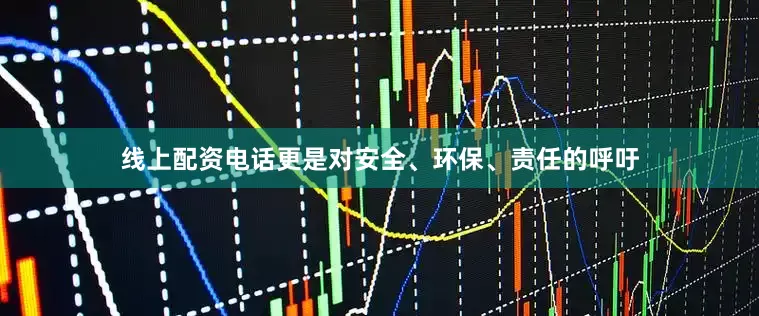 线上配资电话更是对安全、环保、责任的呼吁