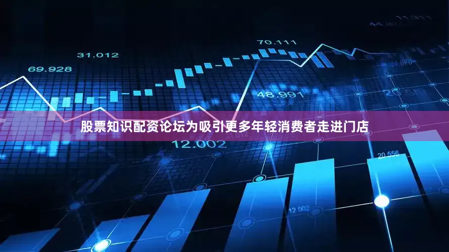 股票知识配资论坛为吸引更多年轻消费者走进门店