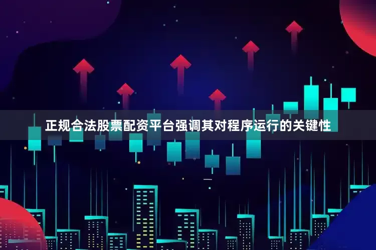正规合法股票配资平台强调其对程序运行的关键性