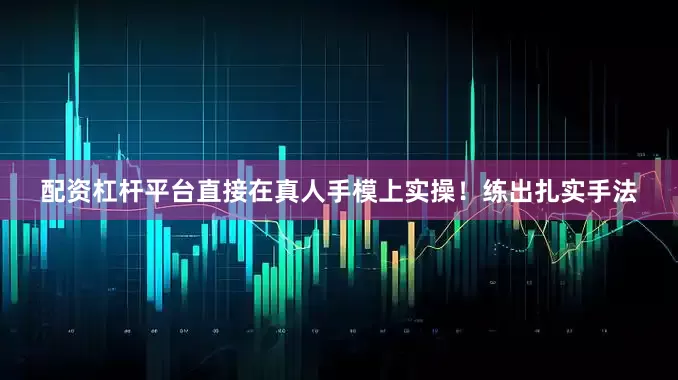 配资杠杆平台直接在真人手模上实操！练出扎实手法