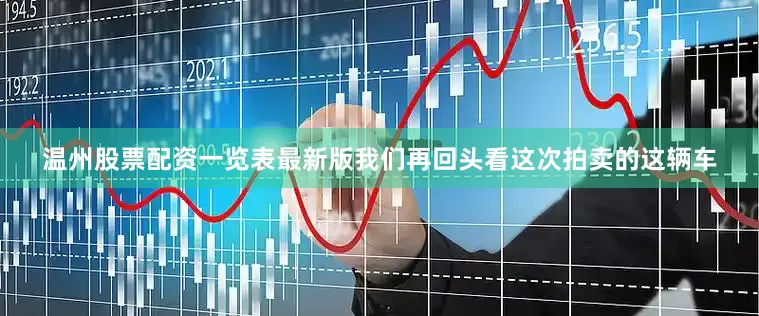 温州股票配资一览表最新版我们再回头看这次拍卖的这辆车
