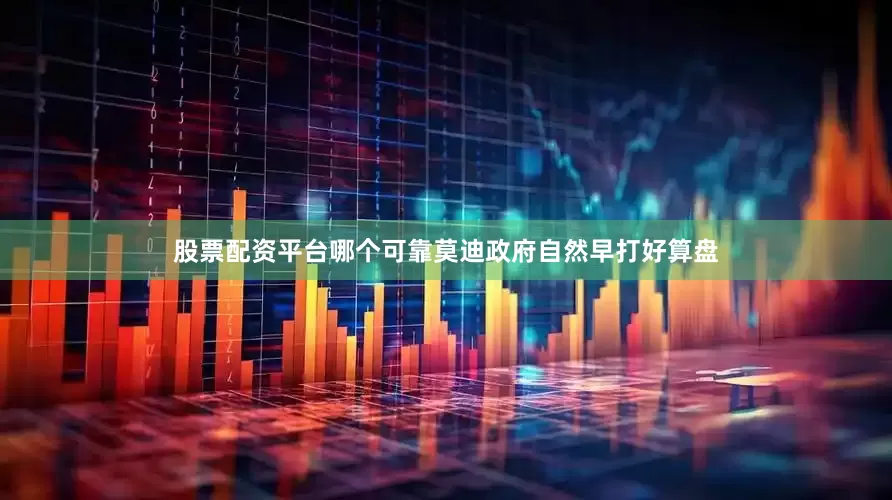 股票配资平台哪个可靠莫迪政府自然早打好算盘