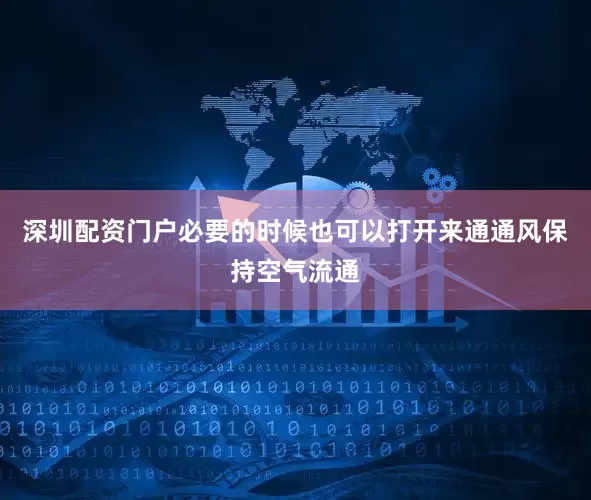 深圳配资门户必要的时候也可以打开来通通风保持空气流通