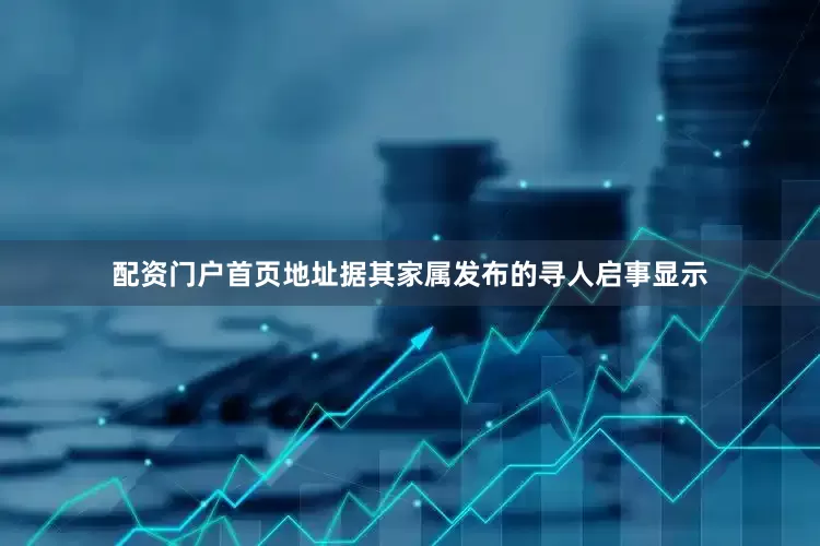配资门户首页地址据其家属发布的寻人启事显示